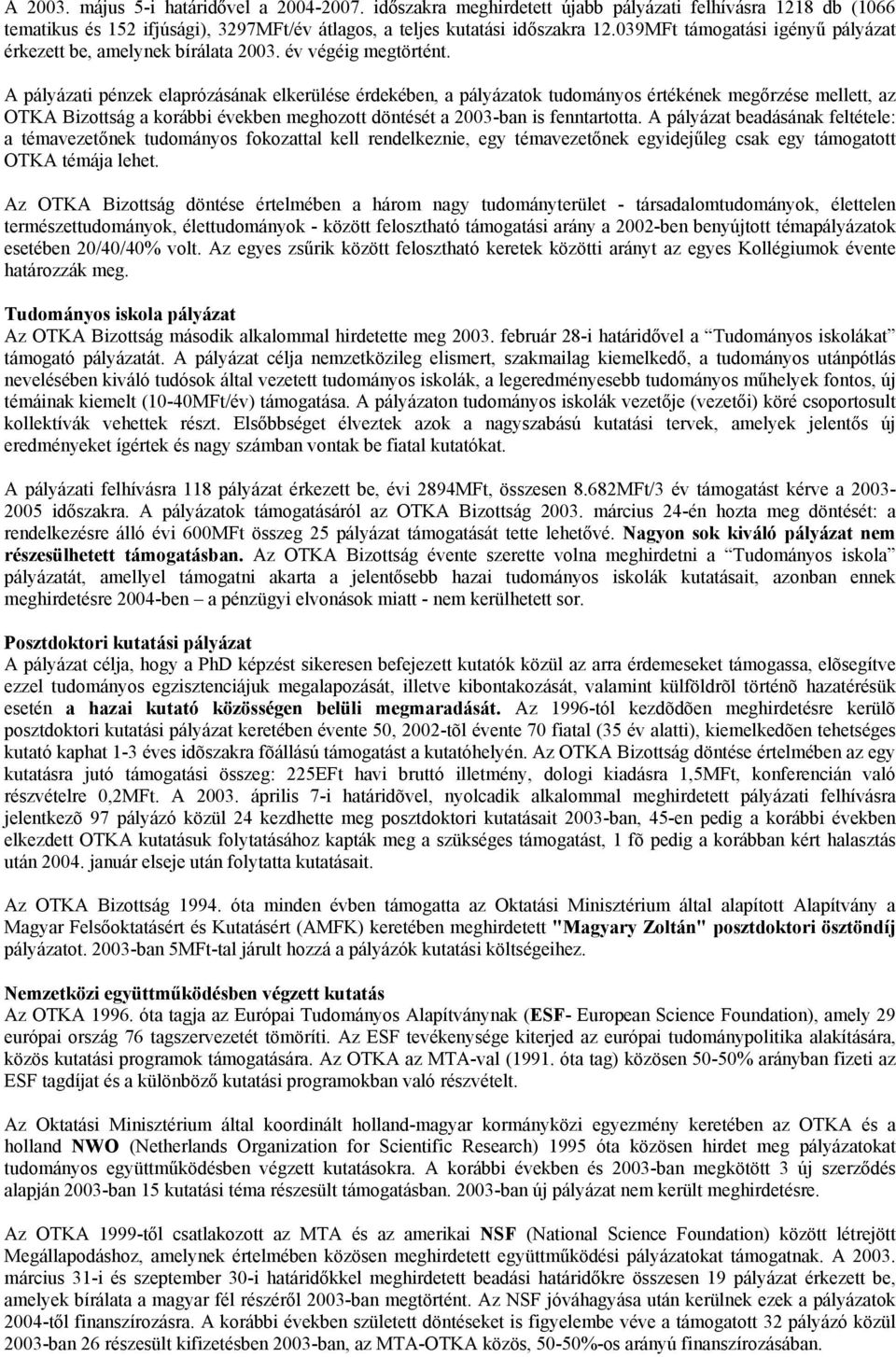 A pályázati pénzek elaprózásának elkerülése érdekében, a pályázatok tudományos értékének megőrzése mellett, az OTKA Bizottság a korábbi években meghozott döntését a 2003-ban is fenntartotta.