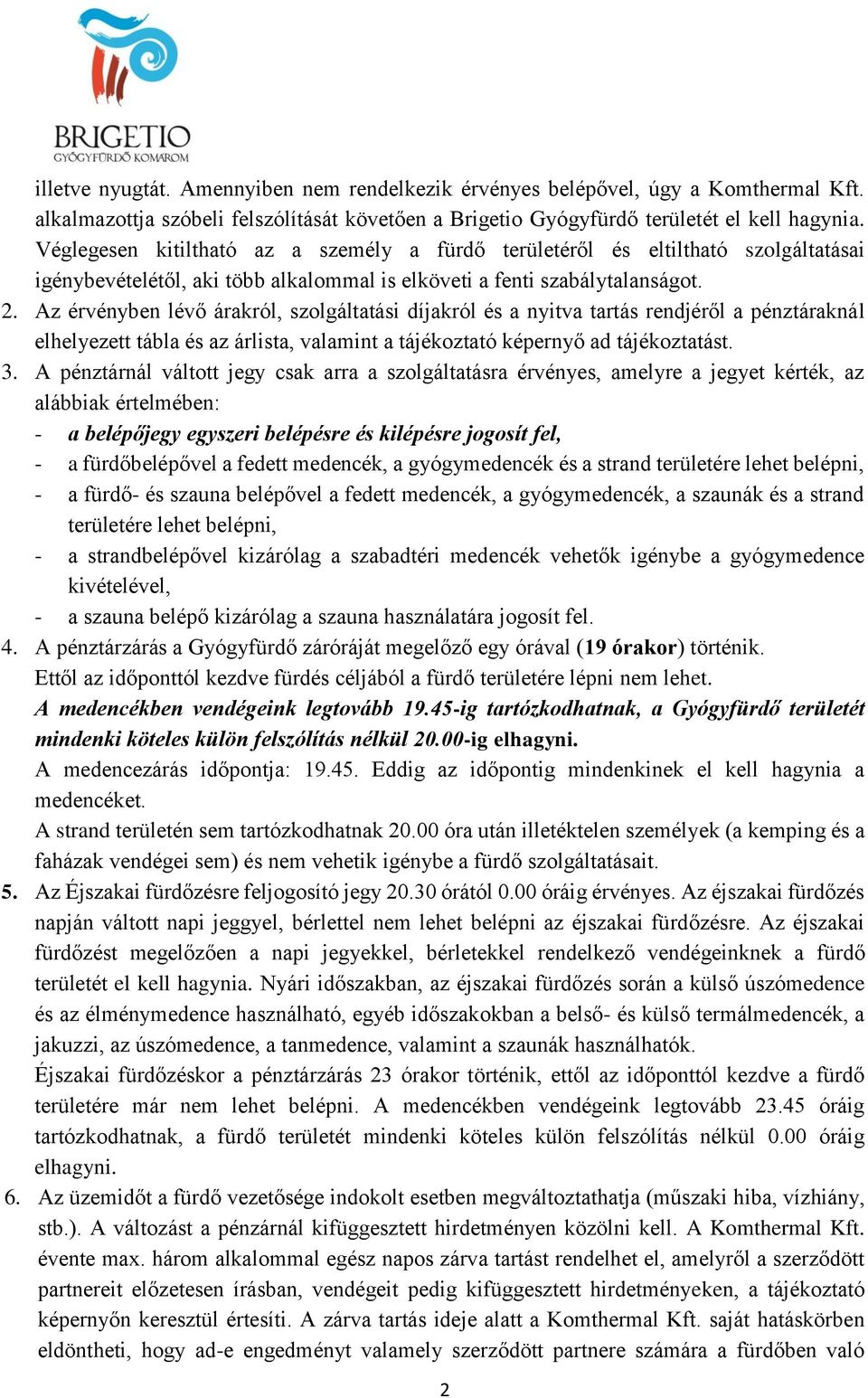 Az érvényben lévő árakról, szolgáltatási díjakról és a nyitva tartás rendjéről a pénztáraknál elhelyezett tábla és az árlista, valamint a tájékoztató képernyő ad tájékoztatást. 3.