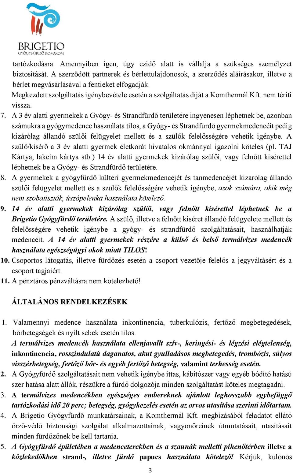 Megkezdett szolgáltatás igénybevétele esetén a szolgáltatás díját a Komthermál Kft. nem téríti vissza. 7.