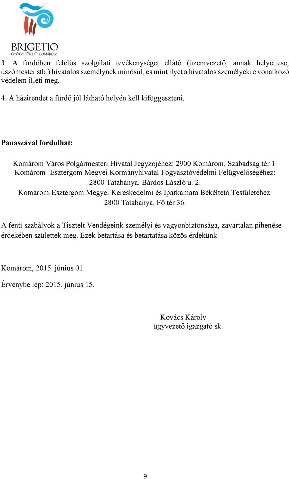 Komárom- Esztergom Megyei Kormányhivatal Fogyasztóvédelmi Felügyelőségéhez: 2800 Tatabánya, Bárdos László u. 2. Komárom-Esztergom Megyei Kereskedelmi és Iparkamara Békéltető Testületéhez: 2800 Tatabánya, Fő tér 36.