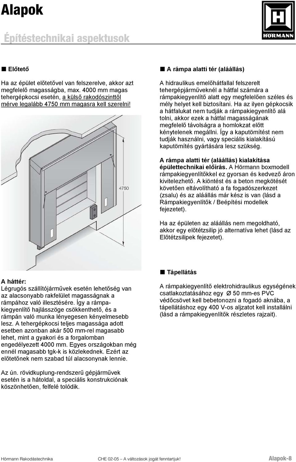 A rámpa alatti tér (aláállás) A hidraulikus emelőhátfallal felszerelt tehergépjárműveknél a hátfal számára a rámpakiegyenlítő alatt egy megfelelően széles és mély helyet kell biztosítani.