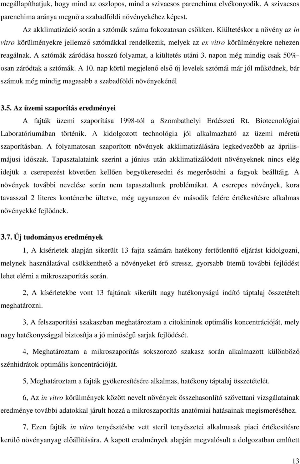 A sztómák záródása hosszú folyamat, a kiültetés utáni 3. napon még mindig csak 50%- osan záródtak a sztómák. A 10.