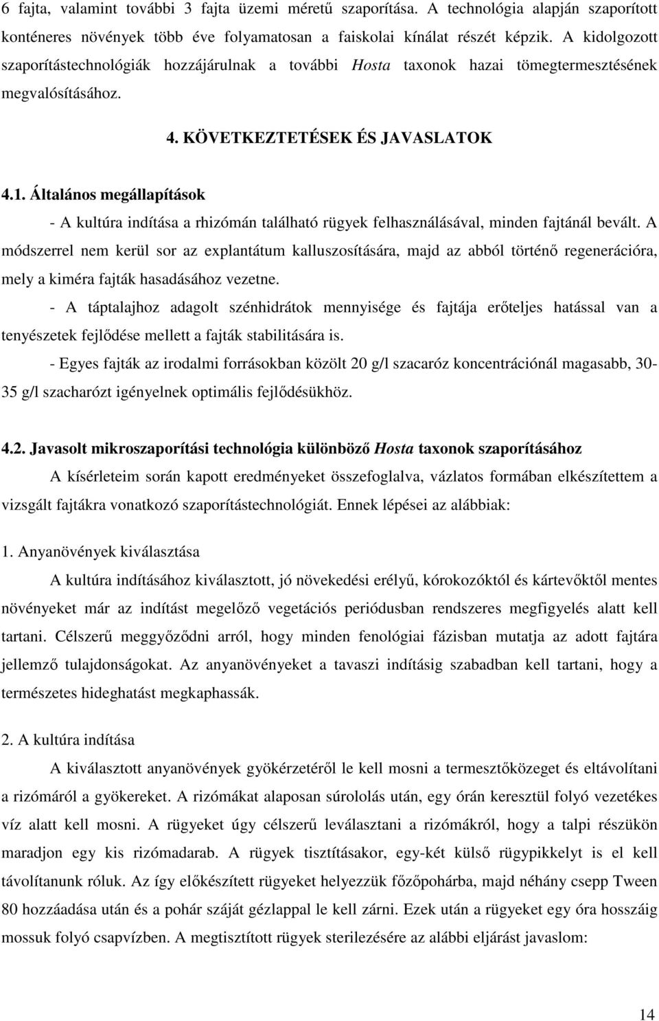 Általános megállapítások - A kultúra indítása a rhizómán található rügyek felhasználásával, minden fajtánál bevált.