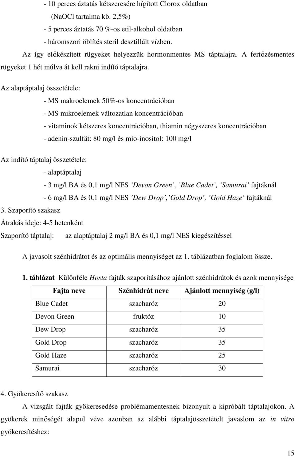 Az alaptáptalaj összetétele: - MS makroelemek 50%-os koncentrációban - MS mikroelemek változatlan koncentrációban - vitaminok kétszeres koncentrációban, thiamin négyszeres koncentrációban -