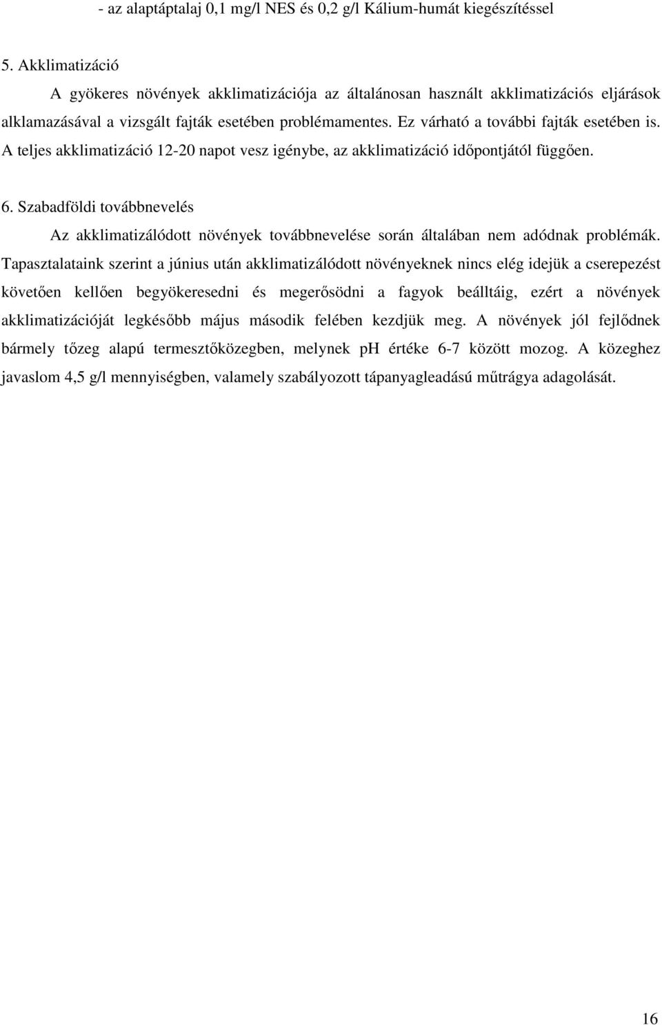 A teljes akklimatizáció 12-20 napot vesz igénybe, az akklimatizáció idıpontjától függıen. 6.