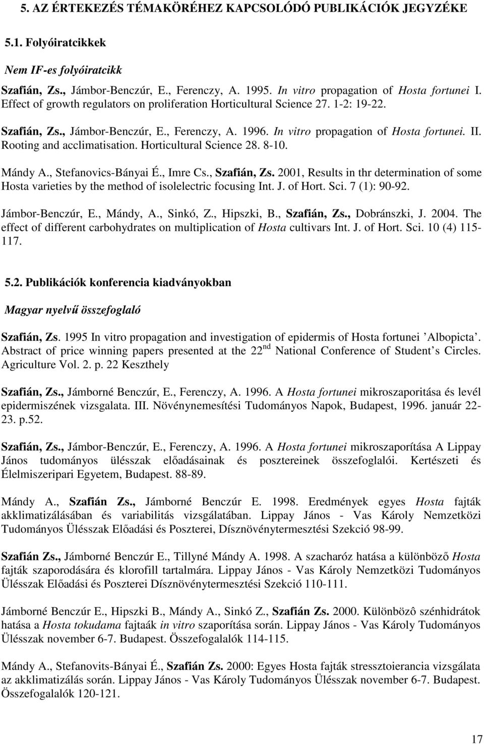 Rooting and acclimatisation. Horticultural Science 28. 8-10. Mándy A., Stefanovics-Bányai É., Imre Cs., Szafián, Zs.