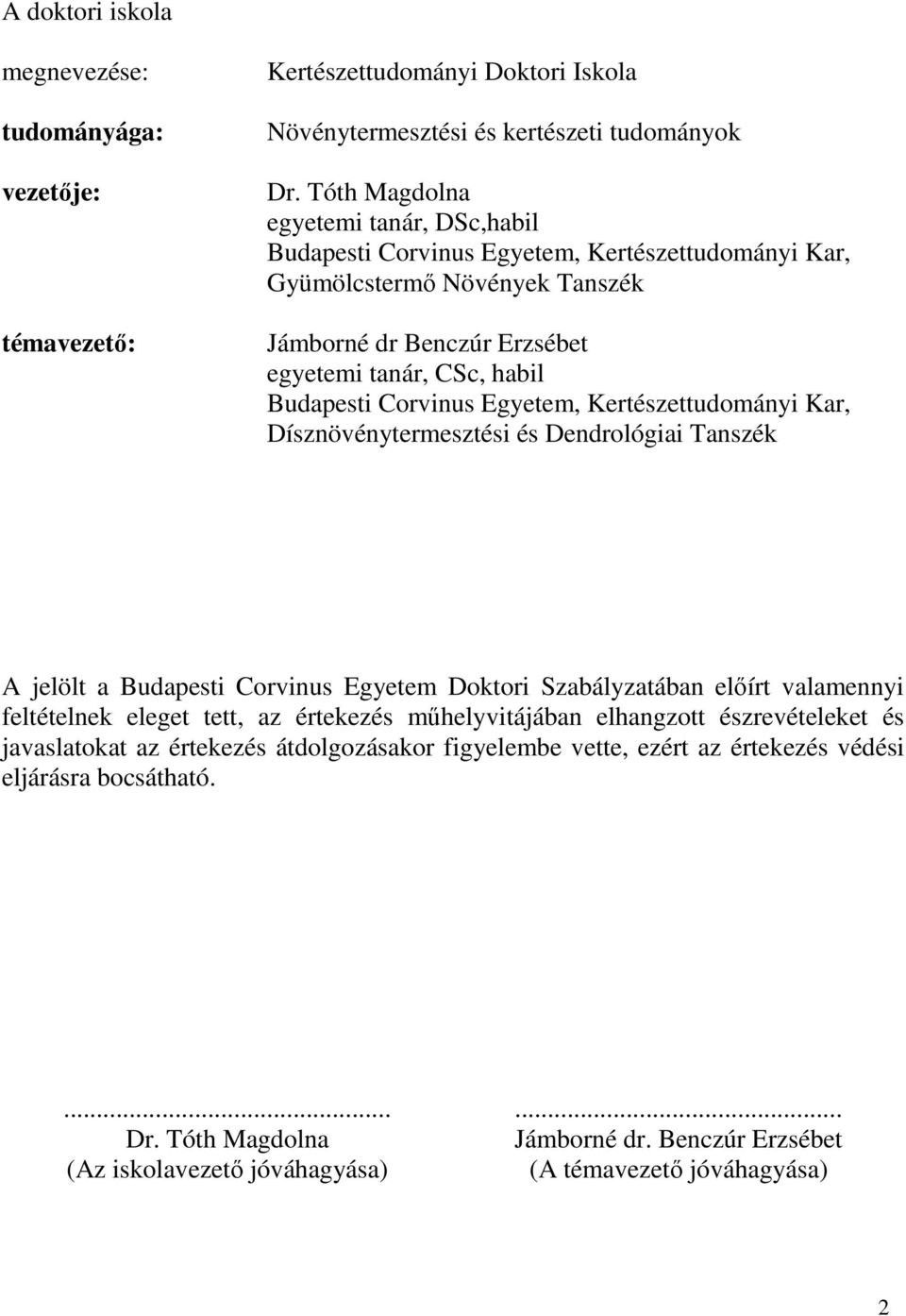 Egyetem, Kertészettudományi Kar, Dísznövénytermesztési és Dendrológiai Tanszék A jelölt a Budapesti Corvinus Egyetem Doktori Szabályzatában elıírt valamennyi feltételnek eleget tett, az értekezés