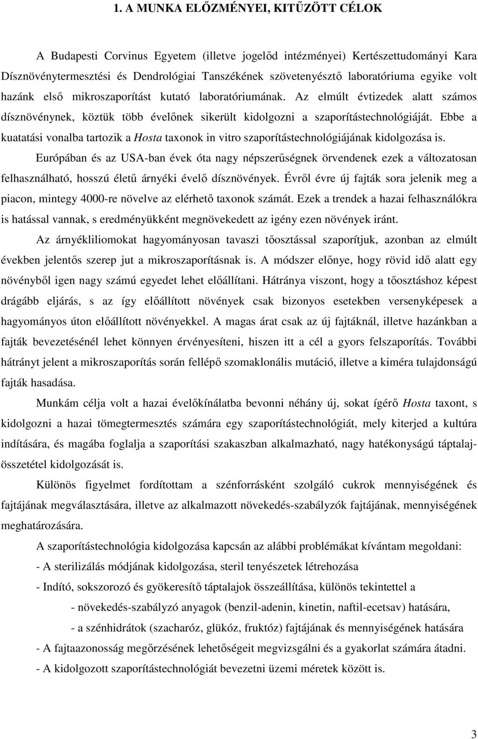 Ebbe a kuatatási vonalba tartozik a Hosta taxonok in vitro szaporítástechnológiájának kidolgozása is.