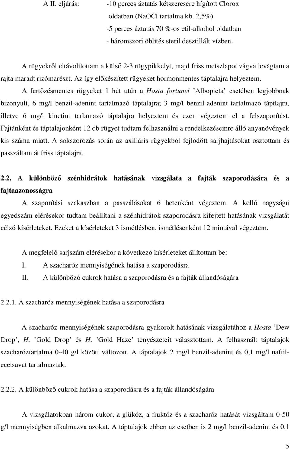 A fertızésmentes rügyeket 1 hét után a Hosta fortunei Albopicta esetében legjobbnak bizonyult, 6 mg/l benzil-adenint tartalmazó táptalajra; 3 mg/l benzil-adenint tartalmazó táptlajra, illetve 6 mg/l