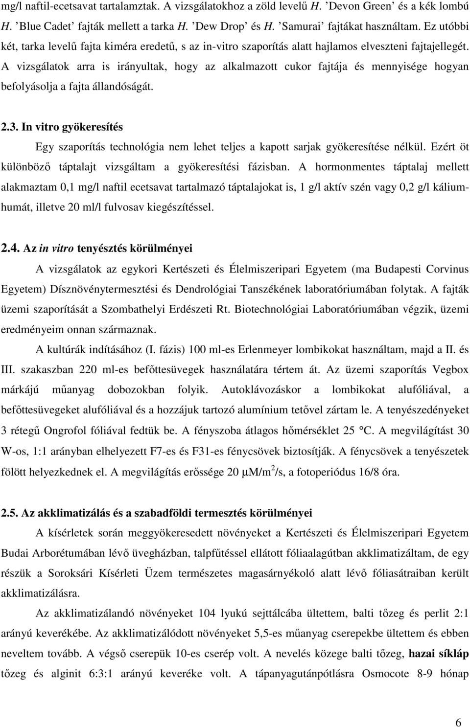 A vizsgálatok arra is irányultak, hogy az alkalmazott cukor fajtája és mennyisége hogyan befolyásolja a fajta állandóságát. 2.3.