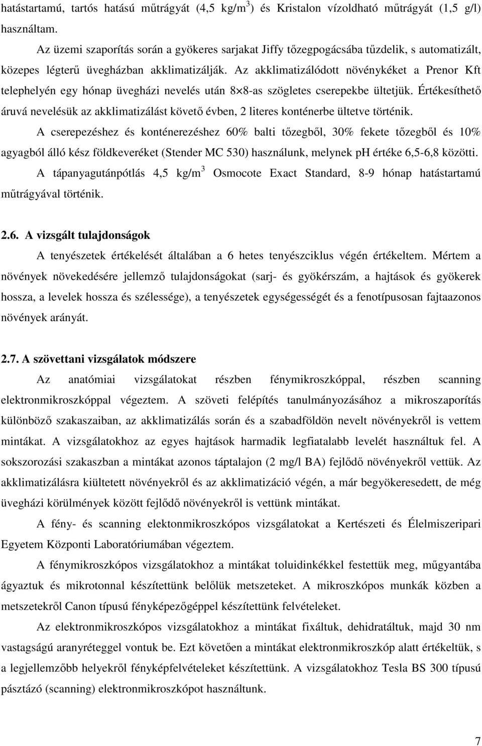 Az akklimatizálódott növénykéket a Prenor Kft telephelyén egy hónap üvegházi nevelés után 8 8-as szögletes cserepekbe ültetjük.