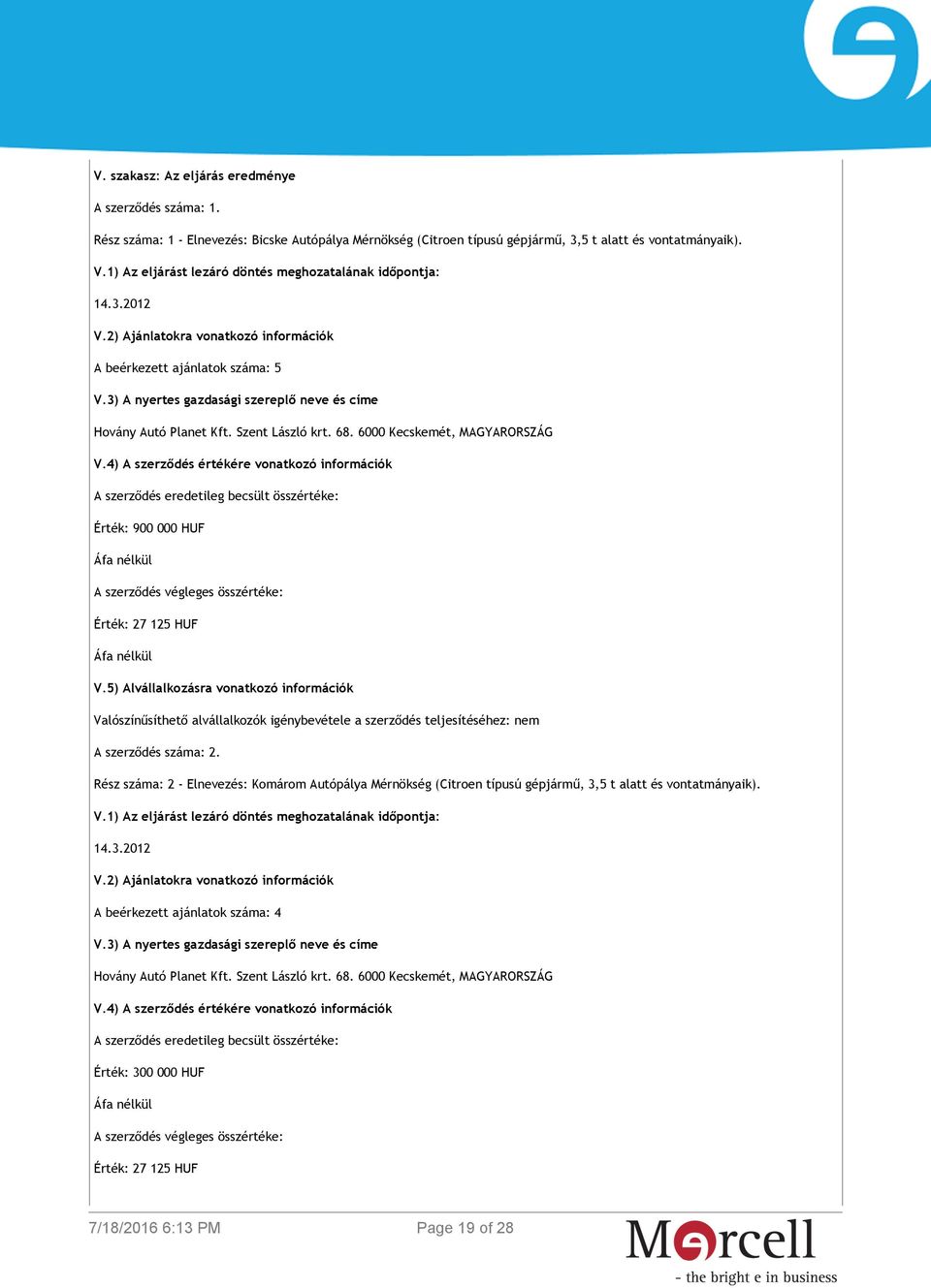 A beérkezett ajánlatok száma: 5 Érték: 900 000 HUF Érték: 27 125 HUF Valószínűsíthető alvállalkozók igénybevétele a szerződés