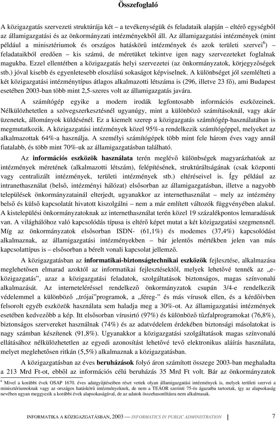 szervezeteket foglalnak magukba. Ezzel ellentétben a közigazgatás helyi szervezetei (az önkormányzatok, körjegyzőségek stb.) jóval kisebb és egyenletesebb eloszlású sokaságot képviselnek.