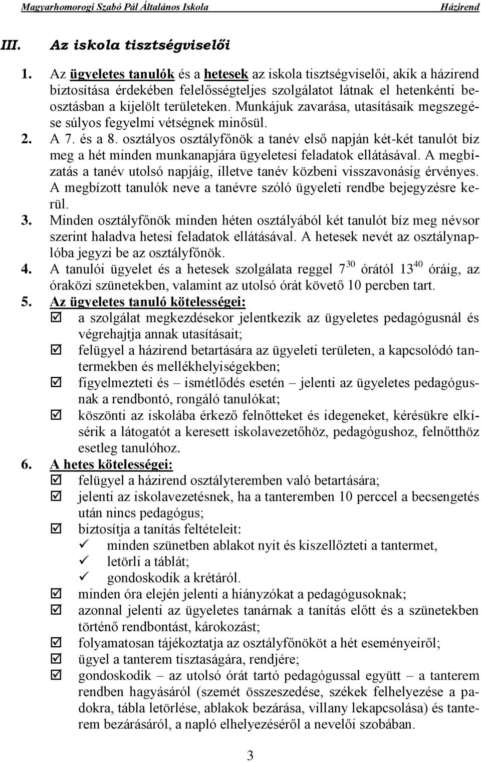 Munkájuk zavarása, utasításaik megszegése súlyos fegyelmi vétségnek minősül. 2. A 7. és a 8.