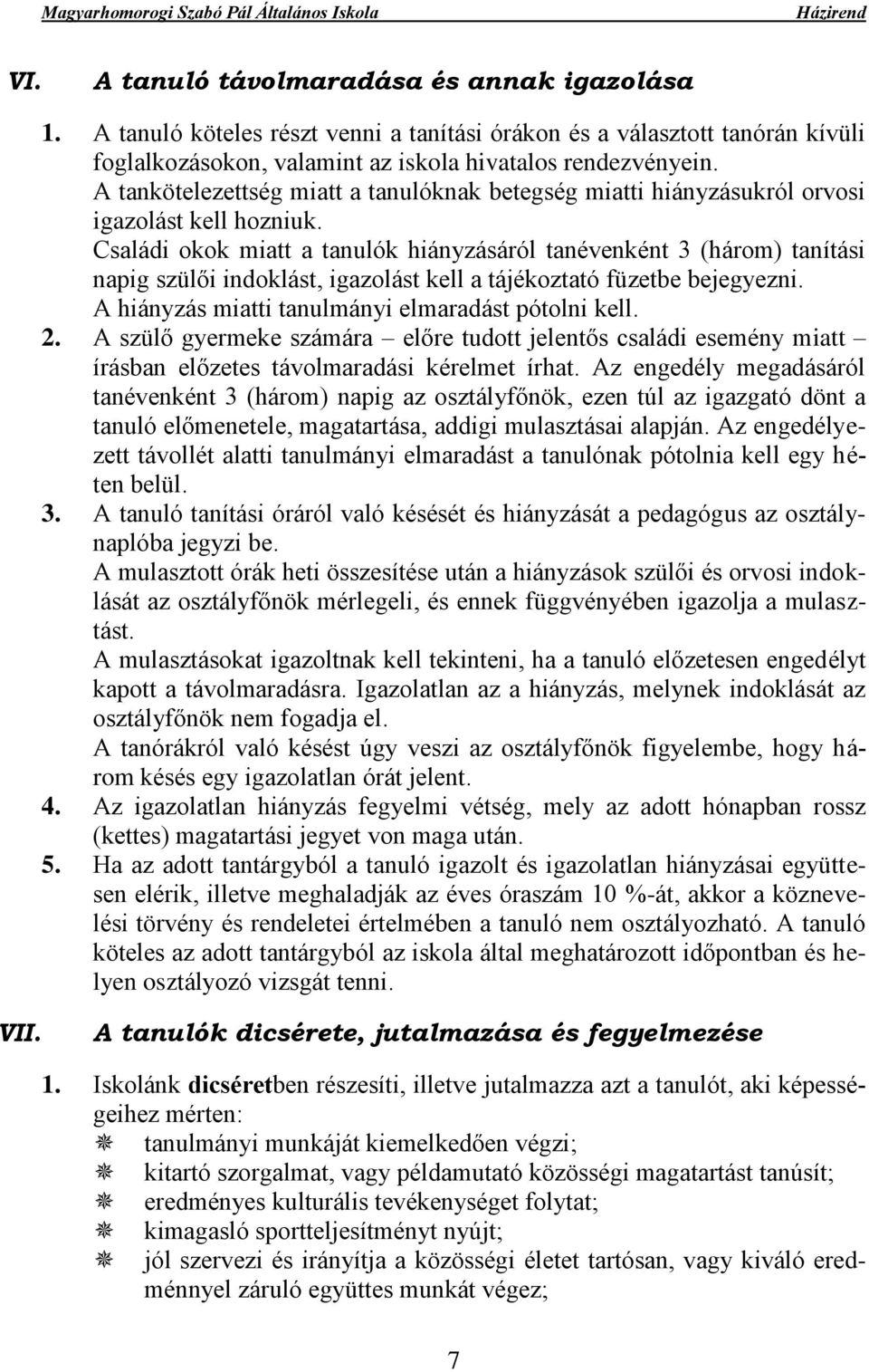 Családi okok miatt a tanulók hiányzásáról tanévenként 3 (három) tanítási napig szülői indoklást, igazolást kell a tájékoztató füzetbe bejegyezni. A hiányzás miatti tanulmányi elmaradást pótolni kell.