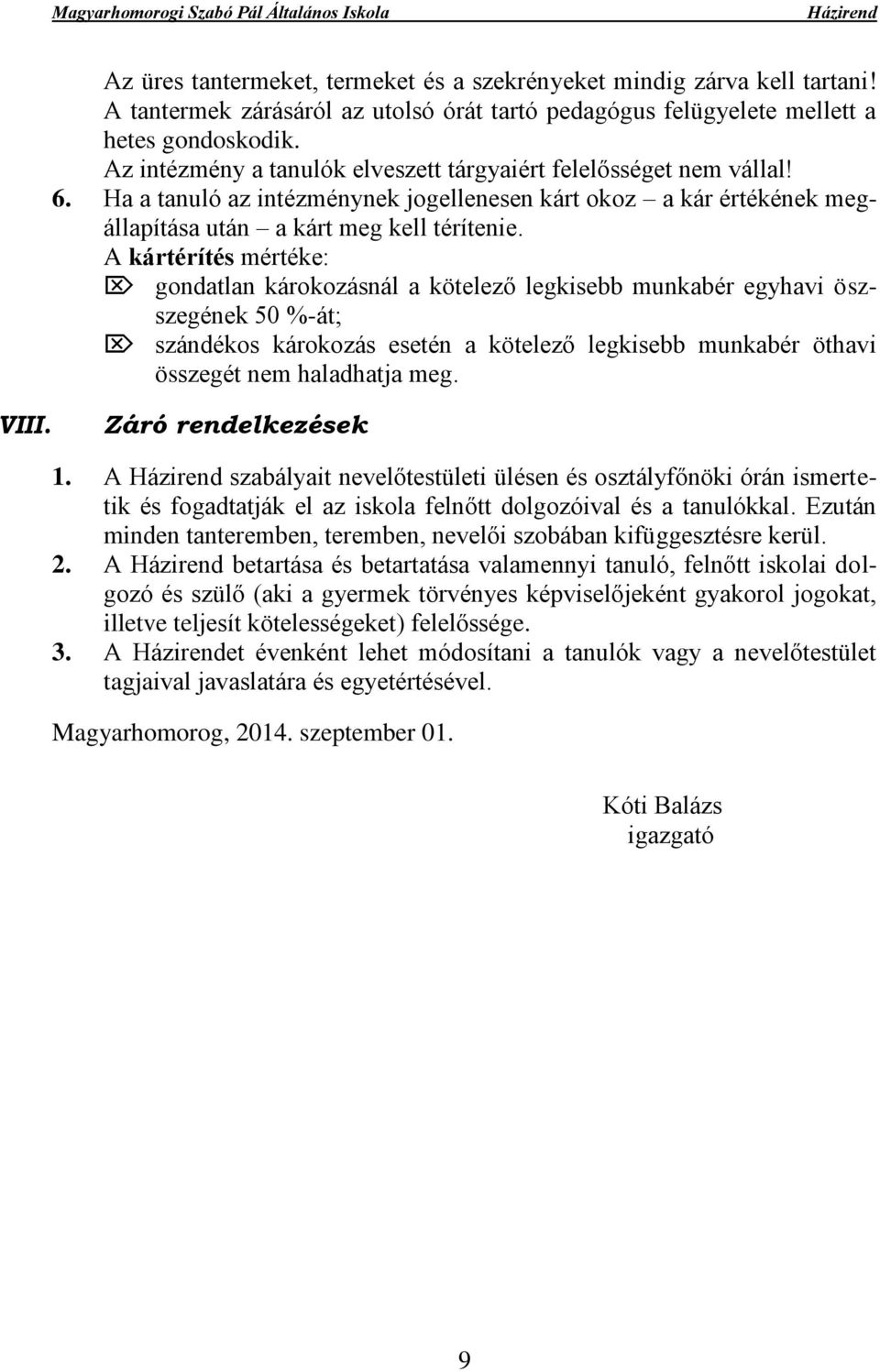 A kártérítés mértéke: gondatlan károkozásnál a kötelező legkisebb munkabér egyhavi öszszegének 50 %-át; szándékos károkozás esetén a kötelező legkisebb munkabér öthavi összegét nem haladhatja meg.