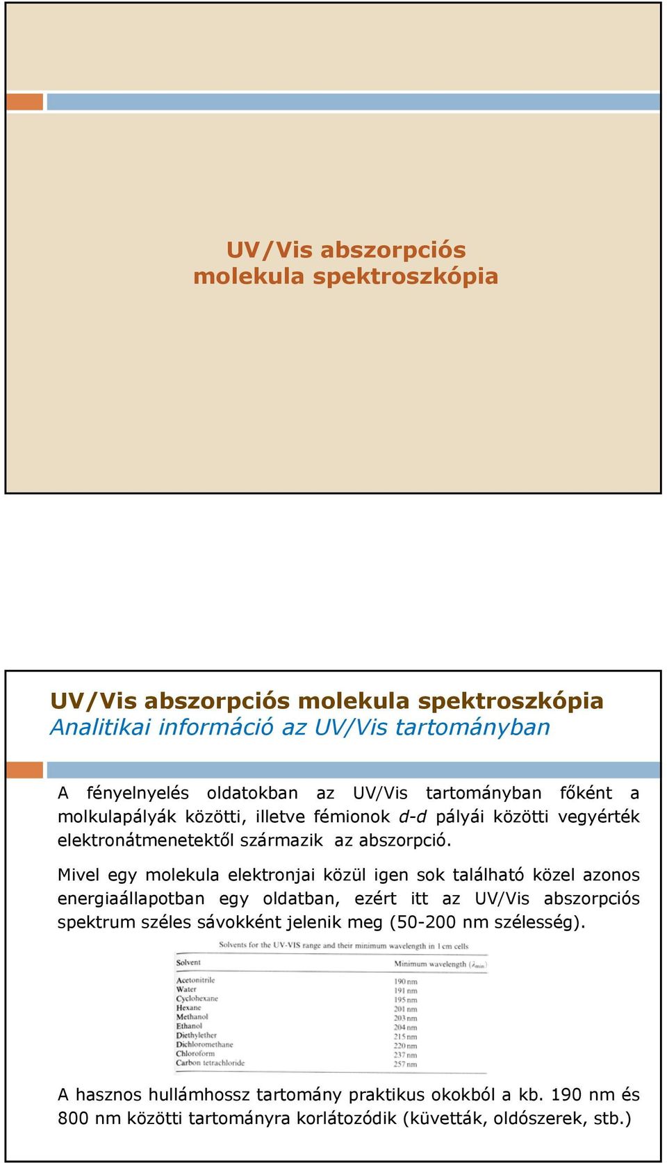 Mivel egy molekula elektronjai közül igen sok található közel azonos energiaállapotban egy oldatban, ezért itt az UV/Vis abszorpciós spektrum széles sávokként