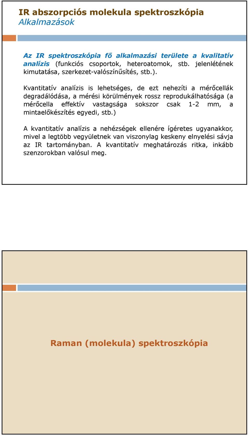 Kvantitatív analízis is lehetséges, de ezt nehezíti a mérőcellák degradálódása, a mérési körülmények rossz reprodukálhatósága (a mérőcella effektív vastagsága sokszor csak