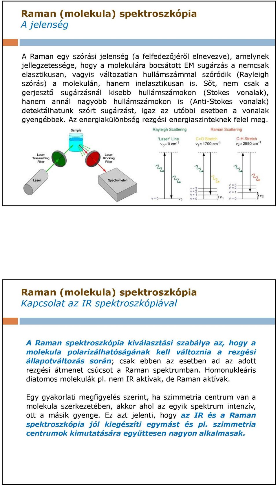 Sőt, nem csak a gerjesztő sugárzásnál kisebb hullámszámokon (Stokes vonalak), hanem annál nagyobb hullámszámokon is (Anti-Stokes vonalak) detektálhatunk szórt sugárzást, igaz az utóbbi esetben a