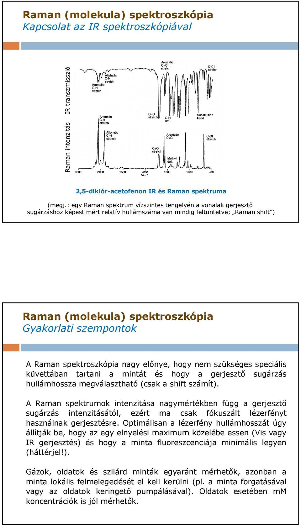 Raman spektroszkópia nagy előnye, hogy nem szükséges speciális küvettában tartani a mintát és hogy a gerjesztő sugárzás hullámhossza megválasztható (csak a shift számít).