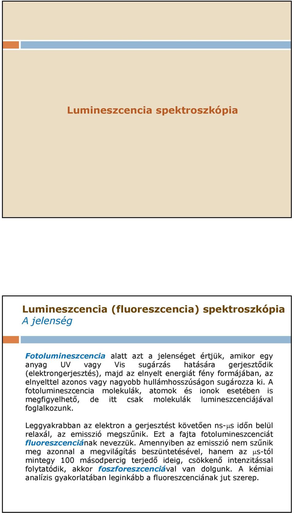 A fotolumineszcencia molekulák, atomok és ionok esetében is megfigyelhető, de itt csak molekulák lumineszcenciájával foglalkozunk.