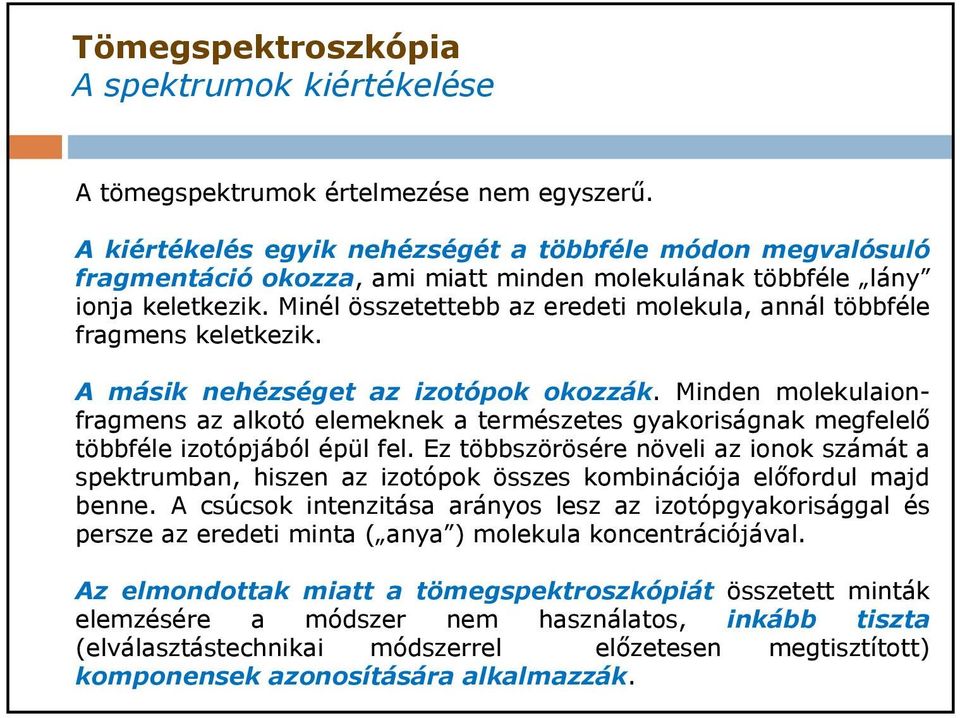 Minél összetettebb az eredeti molekula, annál többféle fragmens keletkezik. A másik nehézséget az izotópok okozzák.