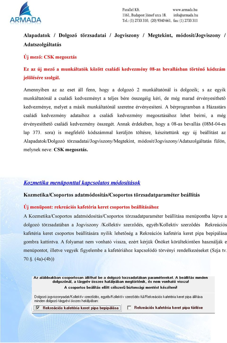 Amennyiben az az eset áll fenn, hogy a dolgozó 2 munkáltatónál is dolgozik; s az egyik munkáltatónál a családi kedvezményt a teljes bére összegéig kéri, de még marad érvényesíthető kedvezménye,