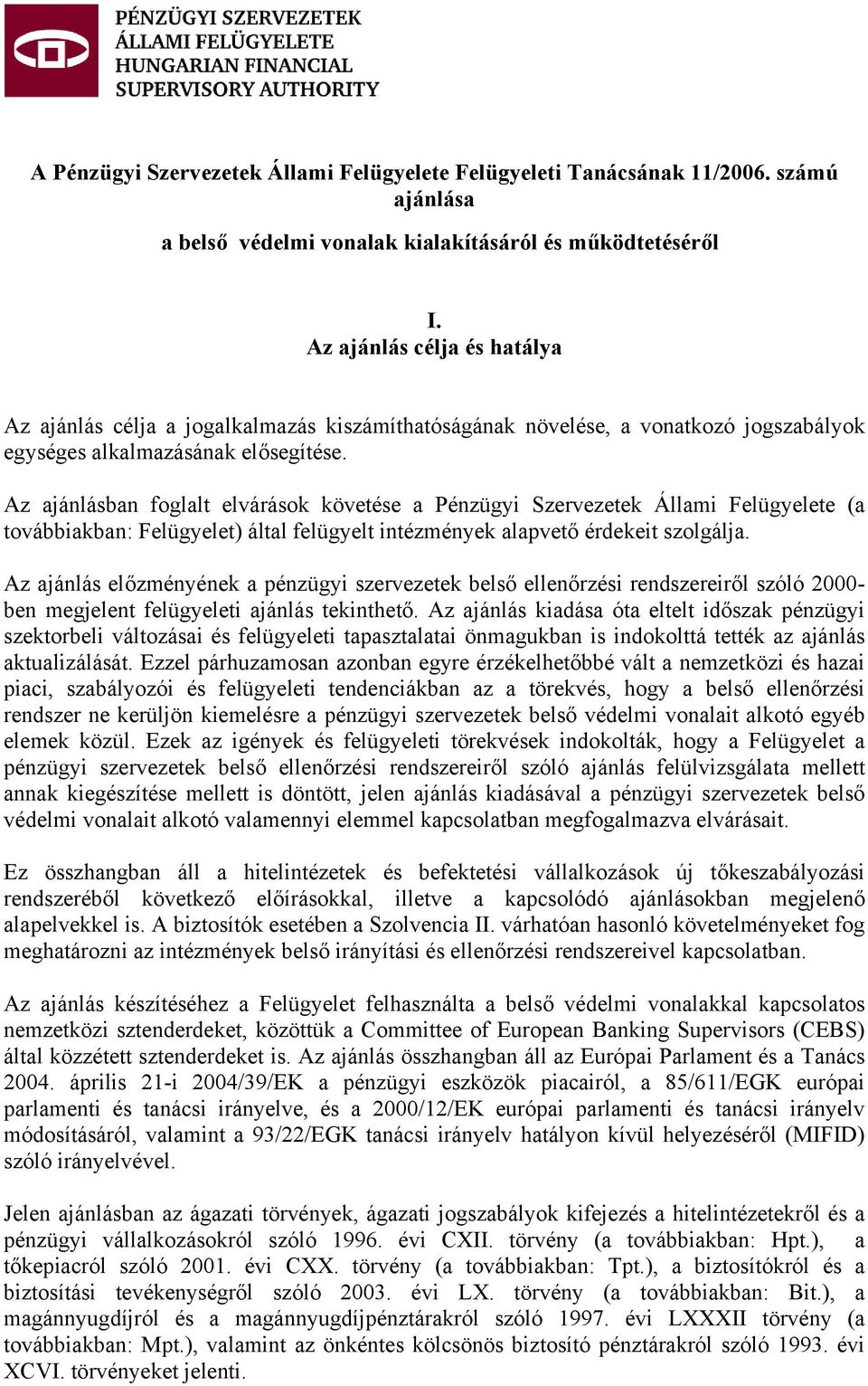 Az ajánlásban foglalt elvárások követése a Pénzügyi Szervezetek Állami Felügyelete (a továbbiakban: Felügyelet) által felügyelt intézmények alapvető érdekeit szolgálja.