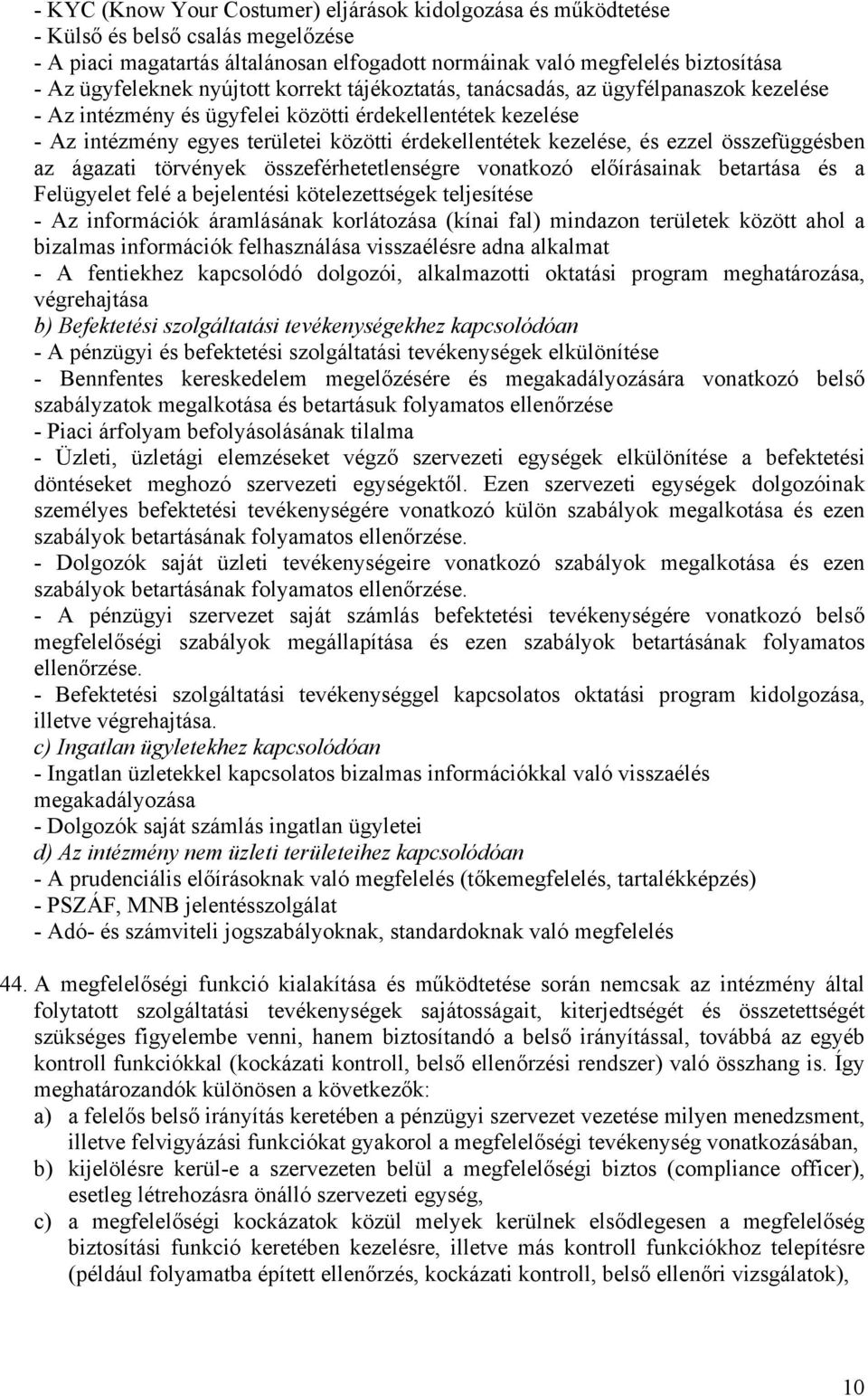 ezzel összefüggésben az ágazati törvények összeférhetetlenségre vonatkozó előírásainak betartása és a Felügyelet felé a bejelentési kötelezettségek teljesítése - Az információk áramlásának