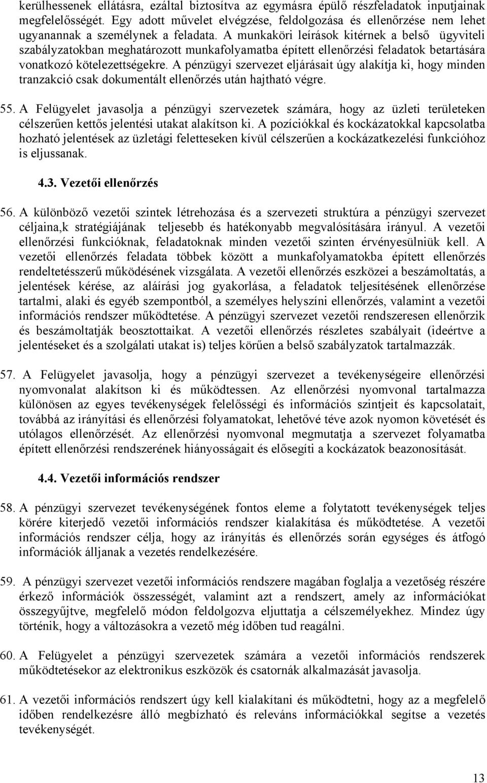 A munkaköri leírások kitérnek a belső ügyviteli szabályzatokban meghatározott munkafolyamatba épített ellenőrzési feladatok betartására vonatkozó kötelezettségekre.