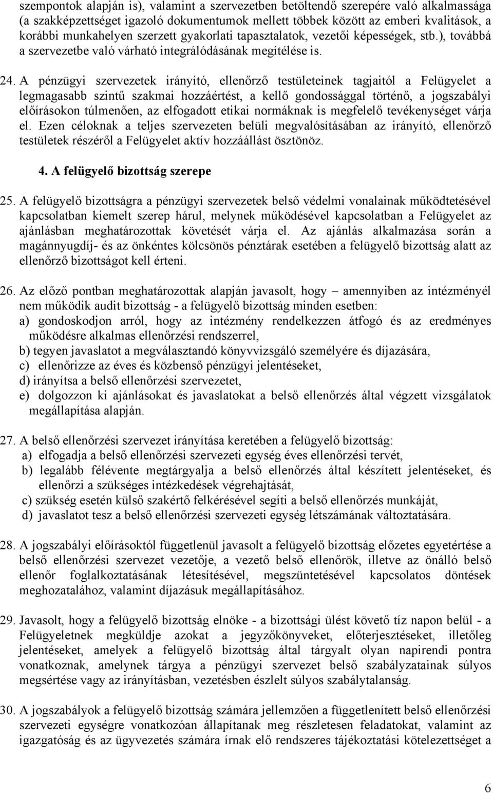 A pénzügyi szervezetek irányító, ellenőrző testületeinek tagjaitól a Felügyelet a legmagasabb szintű szakmai hozzáértést, a kellő gondossággal történő, a jogszabályi előírásokon túlmenően, az