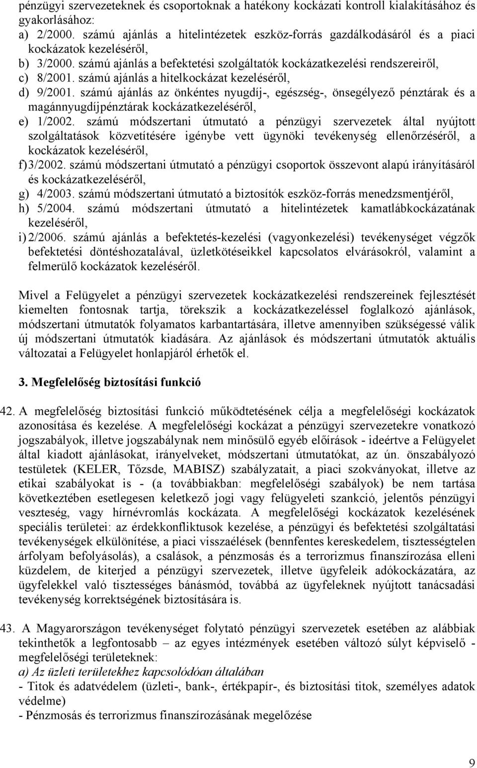 számú ajánlás a hitelkockázat kezeléséről, d) 9/2001. számú ajánlás az önkéntes nyugdíj-, egészség-, önsegélyező pénztárak és a magánnyugdíjpénztárak kockázatkezeléséről, e) 1/2002.