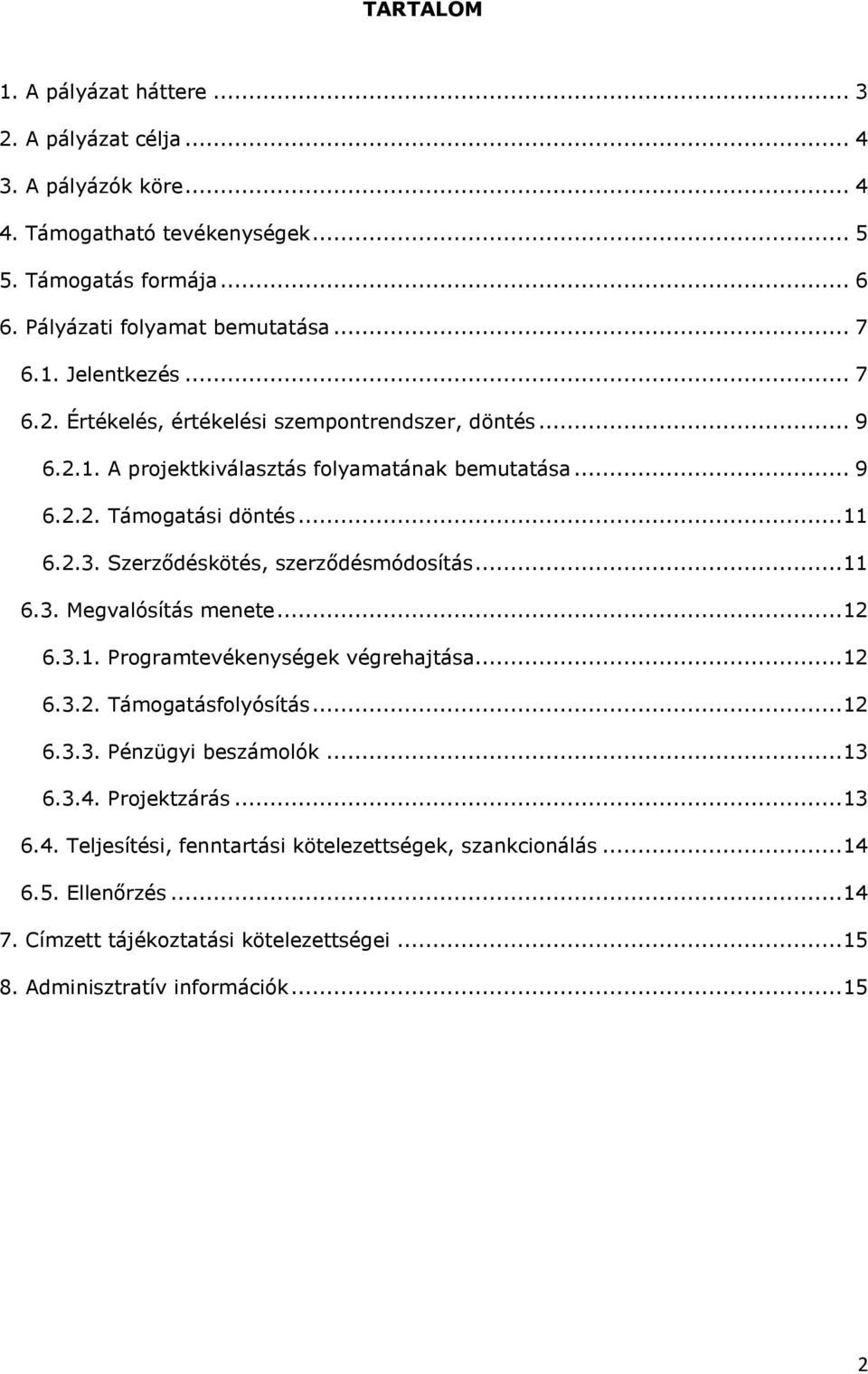 Szerződéskötés, szerződésmódosítás... 11 6.3. Megvalósítás menete... 12 6.3.1. Programtevékenységek végrehajtása... 12 6.3.2. Támogatásfolyósítás... 12 6.3.3. Pénzügyi beszámolók... 13 6.