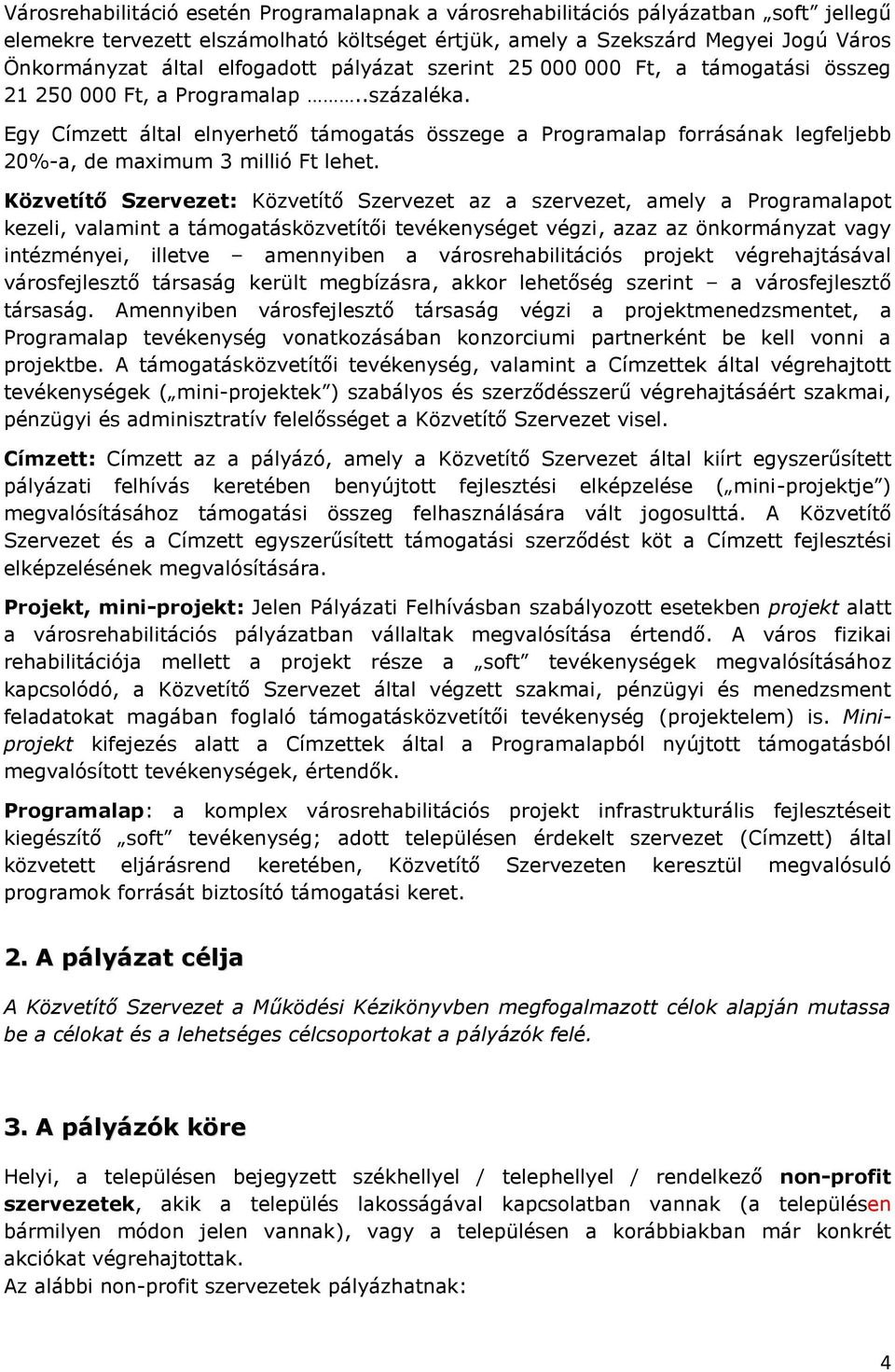 Egy Címzett által elnyerhető támogatás összege a Programalap forrásának legfeljebb 20%-a, de maximum 3 millió Ft lehet.