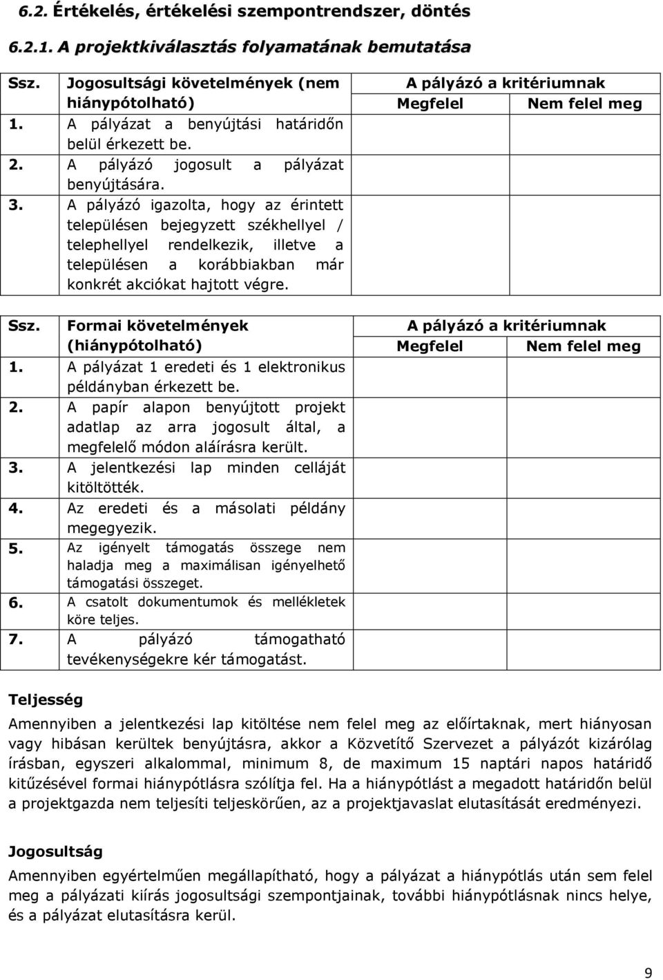 A pályázó igazolta, hogy az érintett településen bejegyzett székhellyel / telephellyel rendelkezik, illetve a településen a korábbiakban már konkrét akciókat hajtott végre.