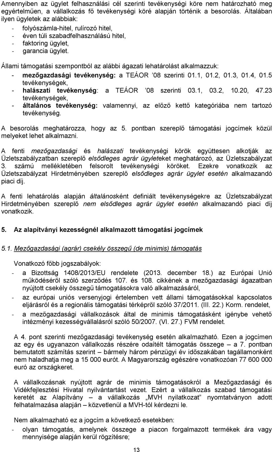 Állami támogatási szempontból az alábbi ágazati lehatárolást alkalmazzuk: - mezőgazdasági tevékenység: a TEÁOR 08 szerinti 01.1, 01.2, 01.3, 01.4, 01.