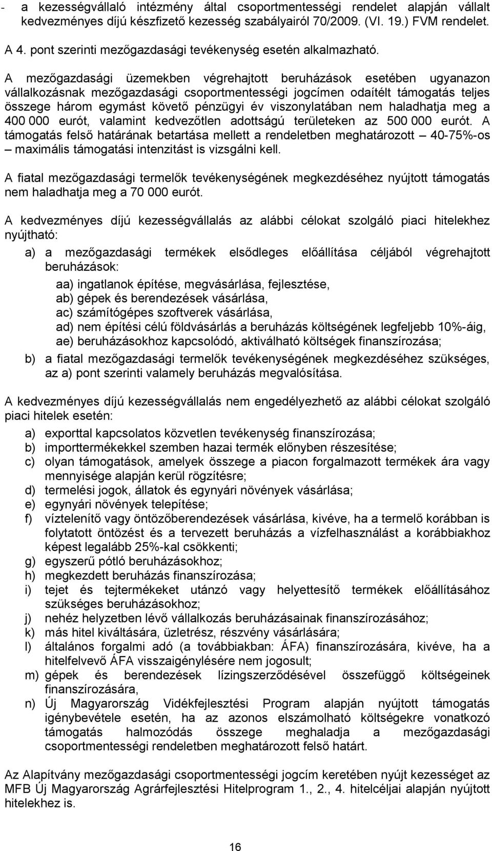 A mezőgazdasági üzemekben végrehajtott beruházások esetében ugyanazon vállalkozásnak mezőgazdasági csoportmentességi jogcímen odaítélt támogatás teljes összege három egymást követő pénzügyi év