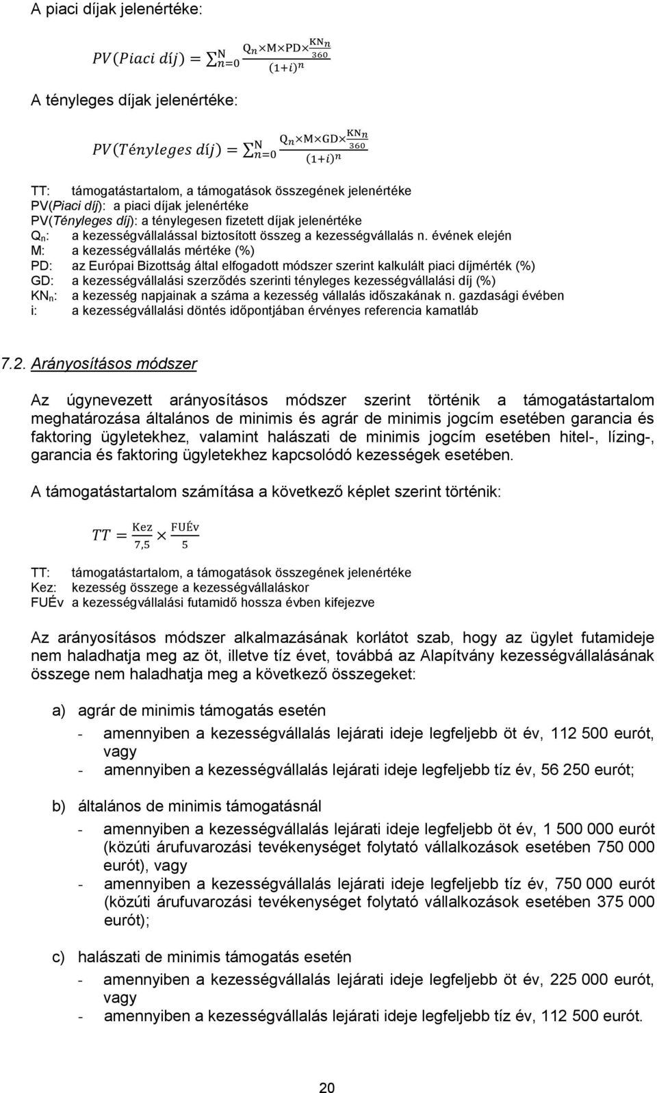 évének elején M: a kezességvállalás mértéke (%) PD: az Európai Bizottság által elfogadott módszer szerint kalkulált piaci díjmérték (%) GD: a kezességvállalási szerződés szerinti tényleges