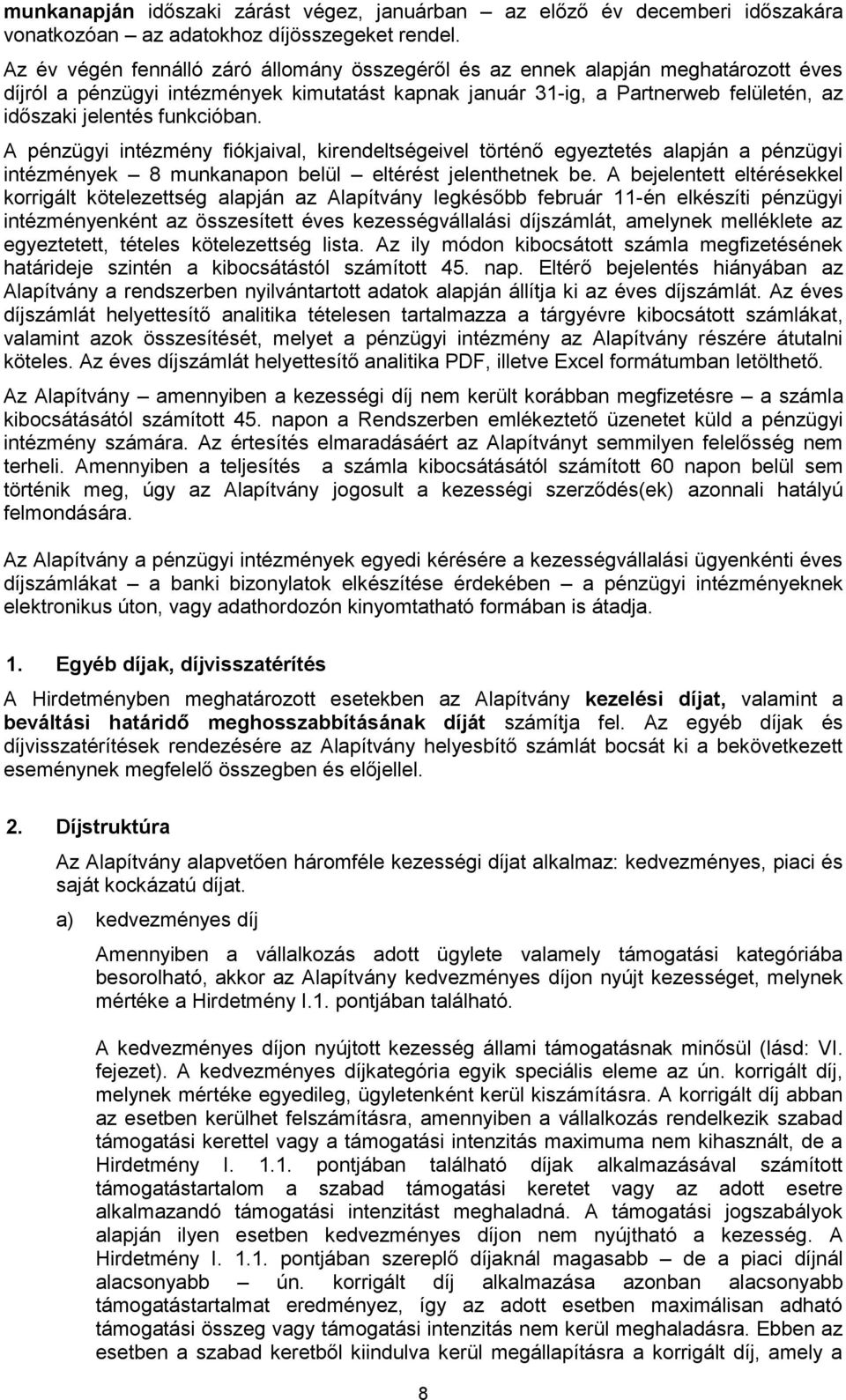 funkcióban. A pénzügyi intézmény fiókjaival, kirendeltségeivel történő egyeztetés alapján a pénzügyi intézmények 8 munkanapon belül eltérést jelenthetnek be.