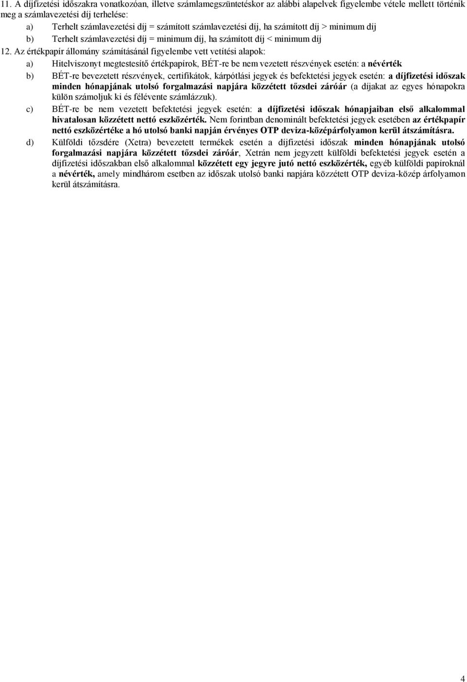 Az értékpapír állomány számításánál figyelembe vett vetítési alapok: a) Hitelviszonyt megtestesítő értékpapírok, BÉT-re be nem vezetett részvények esetén: a névérték b) BÉT-re bevezetett részvények,