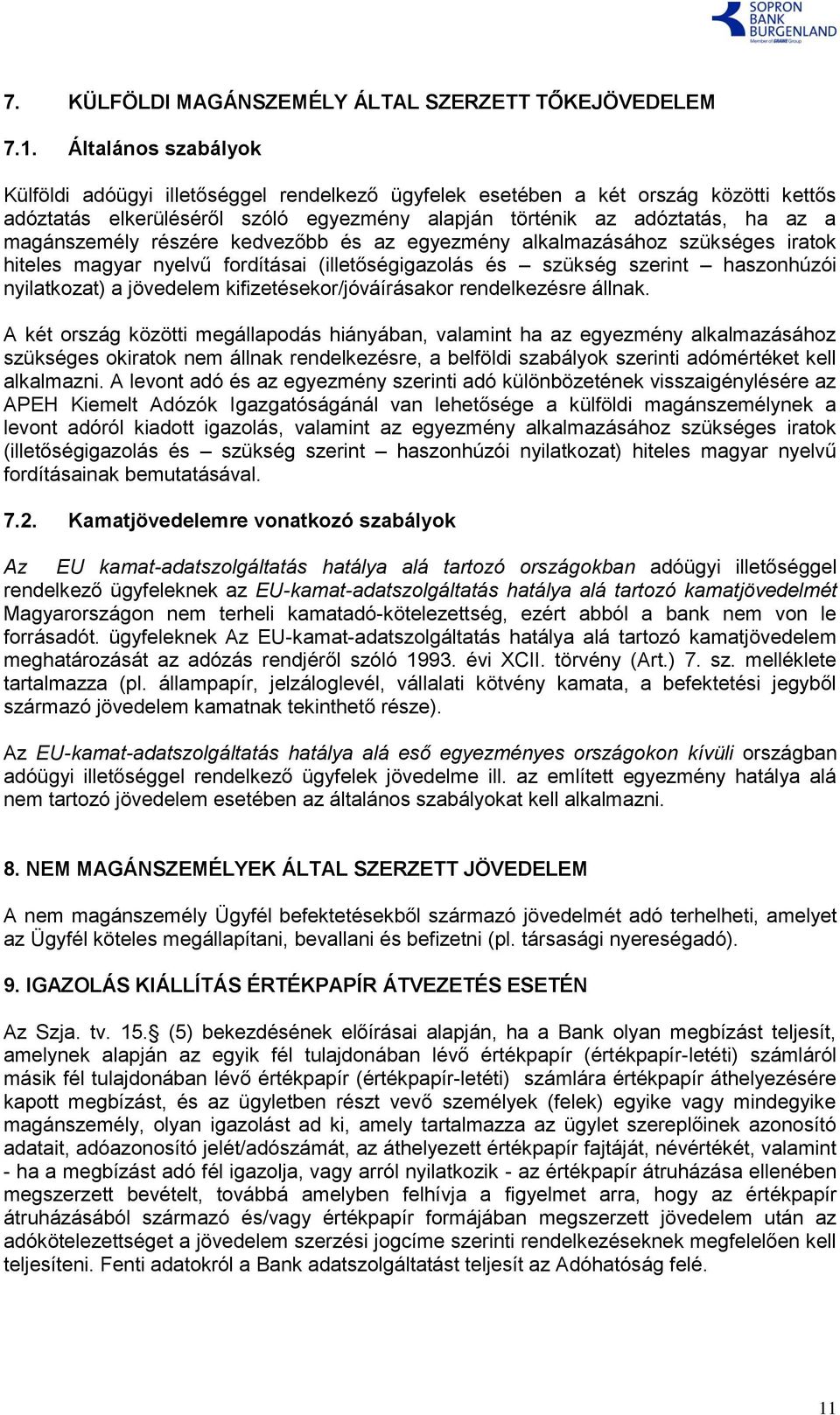 részére kedvezőbb és az egyezmény alkalmazásához szükséges iratok hiteles magyar nyelvű fordításai (illetőségigazolás és szükség szerint haszonhúzói nyilatkozat) a jövedelem