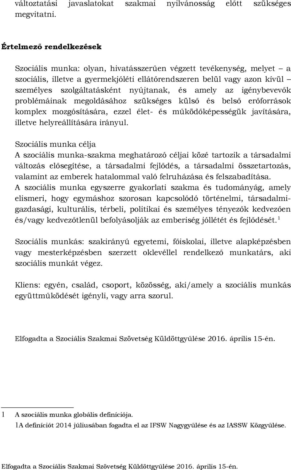 nyújtanak, és amely az igénybevevők problémáinak megoldásához szükséges külső és belső erőforrások komplex mozgósítására, ezzel élet- és működőképességük javítására, illetve helyreállítására irányul.