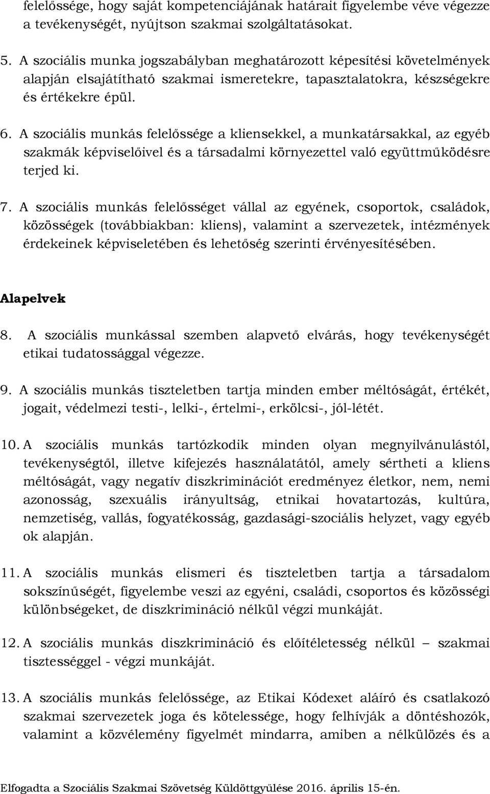 A szociális munkás felelőssége a kliensekkel, a munkatársakkal, az egyéb szakmák képviselőivel és a társadalmi környezettel való együttműködésre terjed ki. 7.