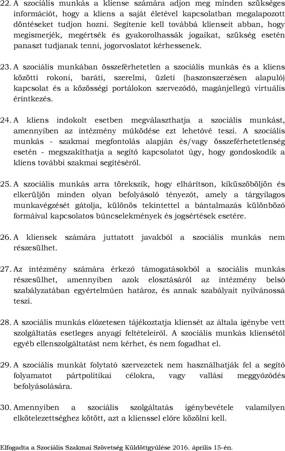 A szociális munkában összeférhetetlen a szociális munkás és a kliens közötti rokoni, baráti, szerelmi, üzleti (haszonszerzésen alapuló) kapcsolat és a közösségi portálokon szerveződő, magánjellegű