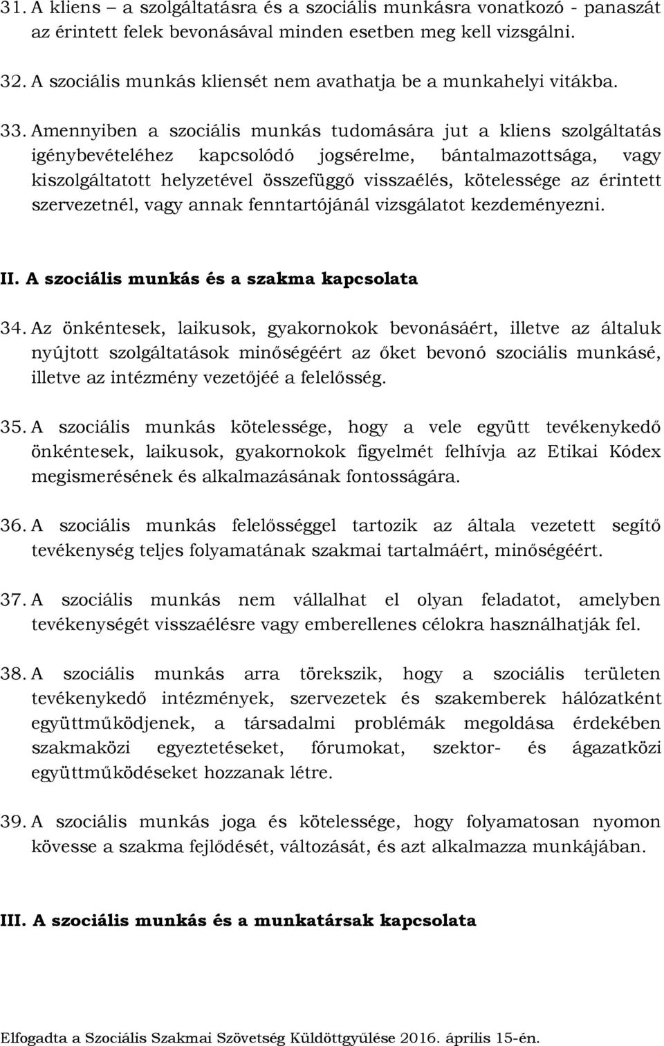 Amennyiben a szociális munkás tudomására jut a kliens szolgáltatás igénybevételéhez kapcsolódó jogsérelme, bántalmazottsága, vagy kiszolgáltatott helyzetével összefüggő visszaélés, kötelessége az