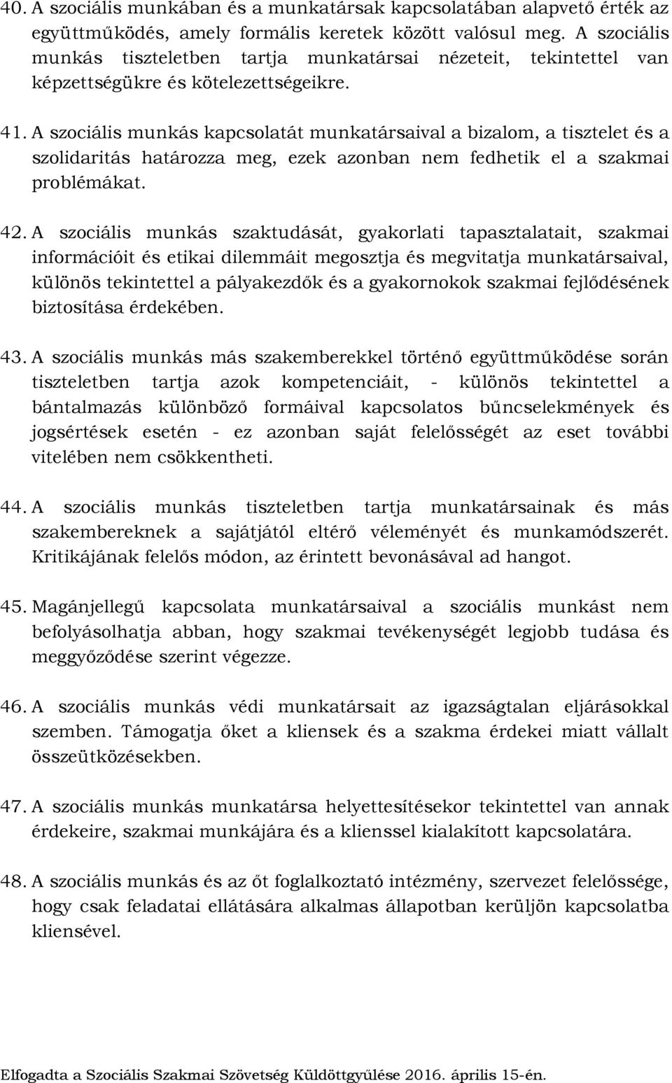 A szociális munkás kapcsolatát munkatársaival a bizalom, a tisztelet és a szolidaritás határozza meg, ezek azonban nem fedhetik el a szakmai problémákat. 42.