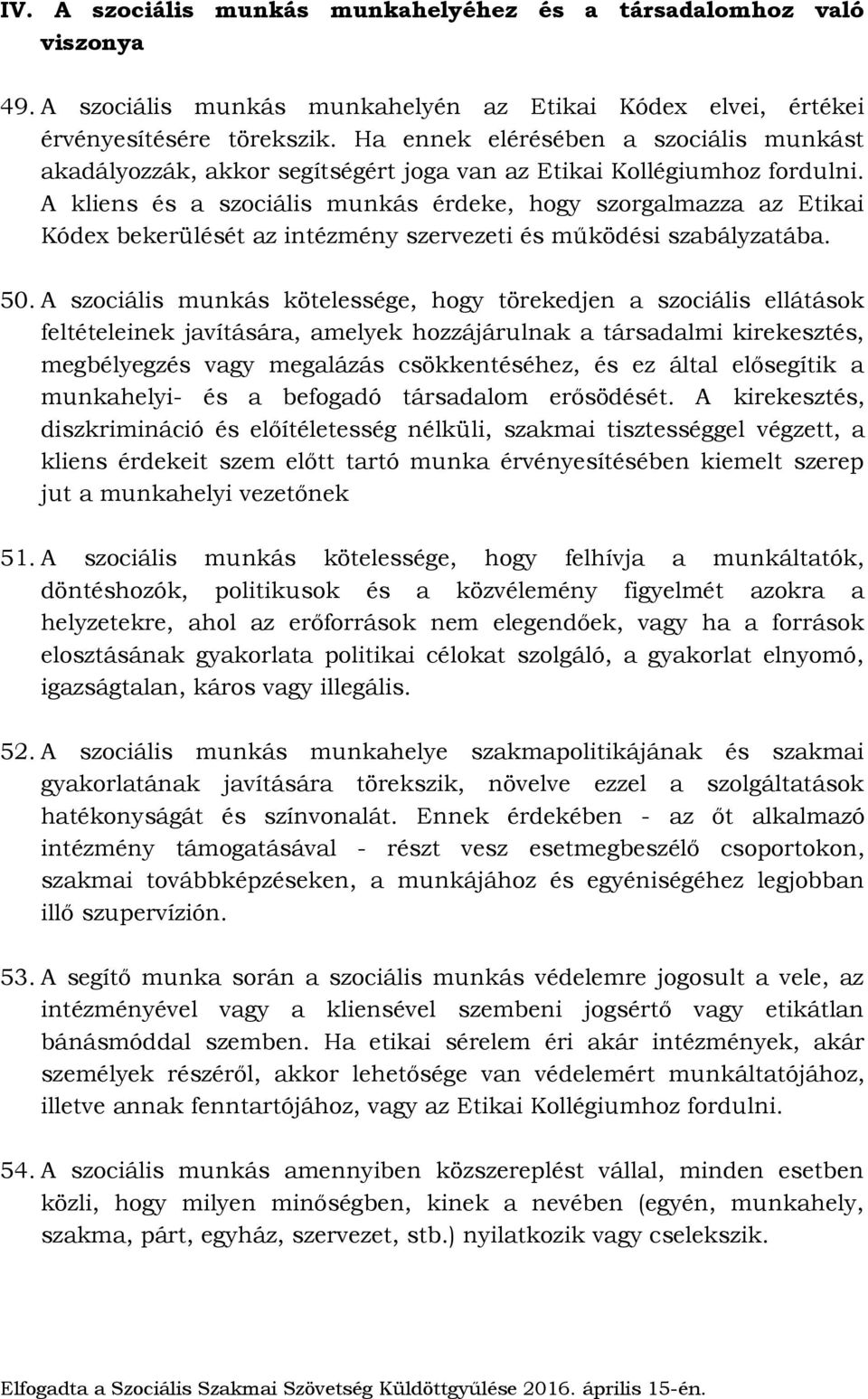 A kliens és a szociális munkás érdeke, hogy szorgalmazza az Etikai Kódex bekerülését az intézmény szervezeti és működési szabályzatába. 50.