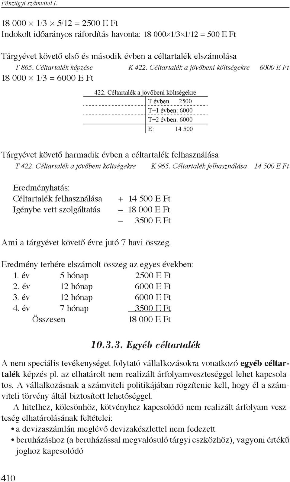 Céltartalék a jövőbeni költségekre T évben 2500 T+1 évben: 6000 T+2 évben: 6000 E: 14 500 Tárgyévet követő harmadik évben a céltartalék felhasználása T 422. Céltartalék a jövőbeni költségekre K 965.