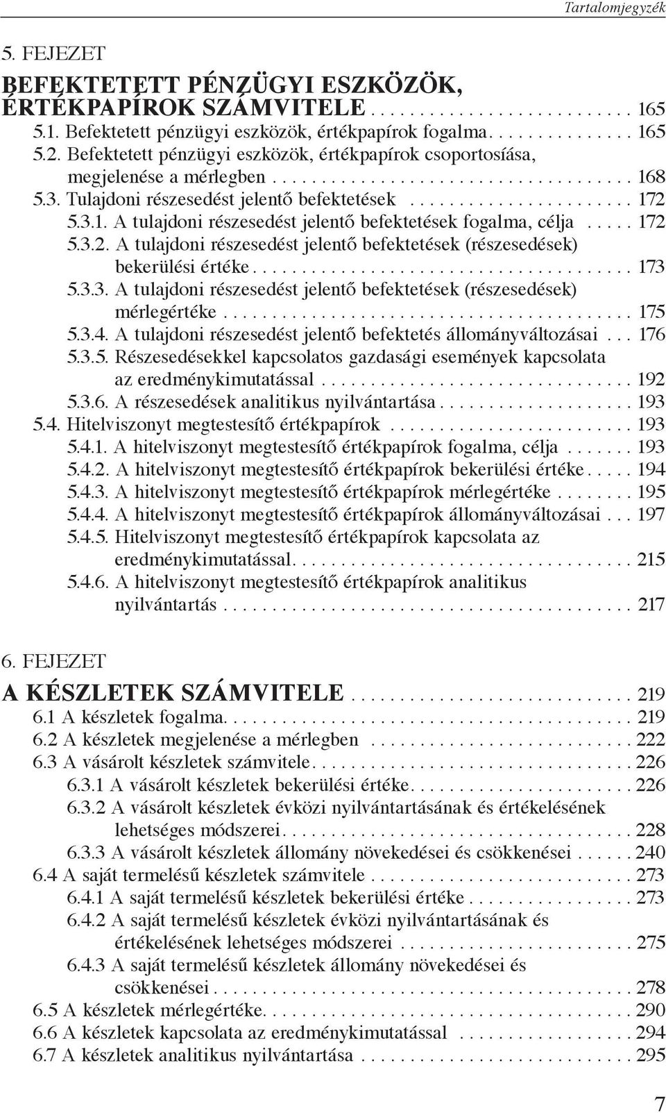 3.1. A tulajdoni részesedést jelentő befektetések fogalma, célja..... 172 5.3.2. A tulajdoni részesedést jelentő befektetések (részesedések) bekerülési értéke....................................... 173 5.