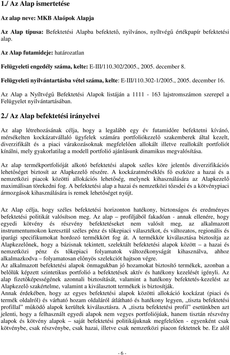 Az Alap a Nyíltvégő Befektetési Alapok listáján a 1111-163 lajstromszámon szerepel a Felügyelet nyilvántartásában. 2.